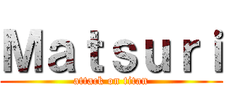 Ｍａｔｓｕｒｉ (attack on titan)