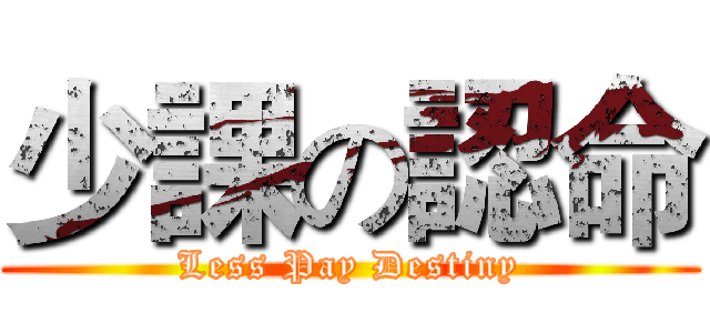 少課の認命 (Less Pay Destiny)