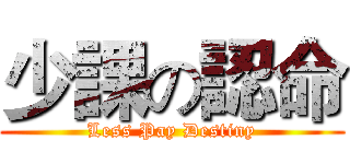 少課の認命 (Less Pay Destiny)