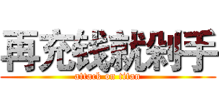 再充钱就剁手 (attack on titan)