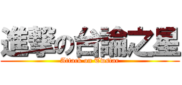進撃の台論之星 (Attack on Twstar)