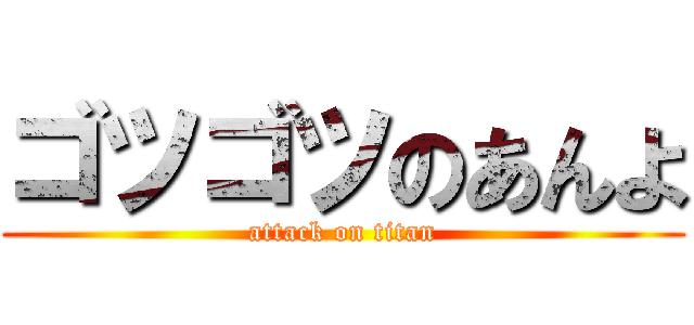 ゴツゴツのあんよ (attack on titan)