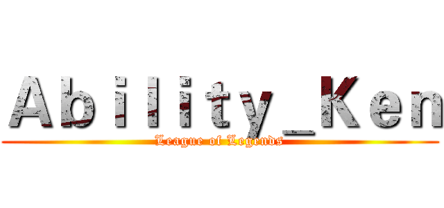 Ａｂｉｌｉｔｙ＿Ｋｅｎ (League of Legends)