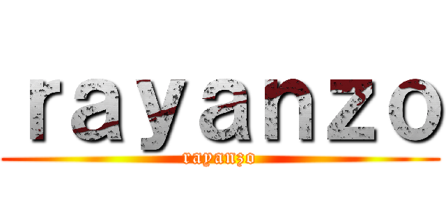 ｒａｙａｎｚｏ (rayanzo)