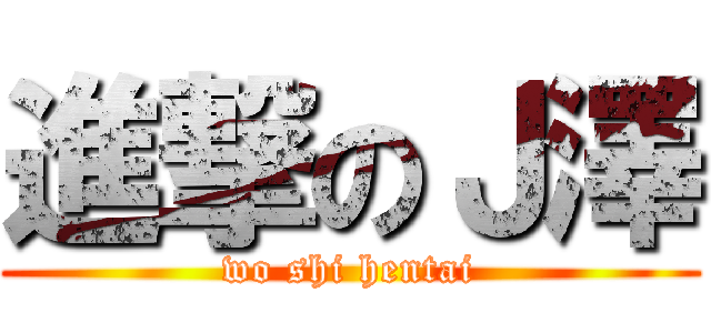 進撃のＪ澤 (wo shi hentai)