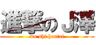 進撃のＪ澤 (wo shi hentai)