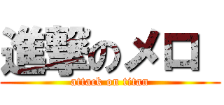 進撃のメロ  (attack on titan)