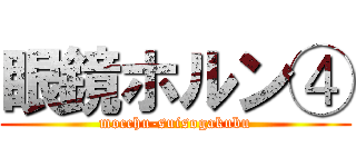 眼鏡ホルン④ (mocchu-suisogakubu)