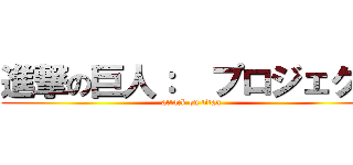 進撃の巨人：  プロジェクト (attack on titan)