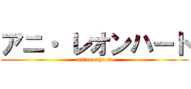 アニ・ レオンハート (ani･reonha-to)