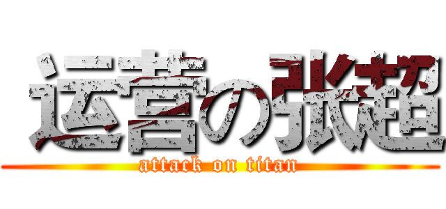  运营の张超 (attack on titan)