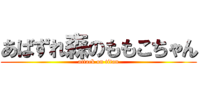 あばずれ森のももこちゃん (attack on titan)