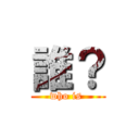 誰？ (who is )