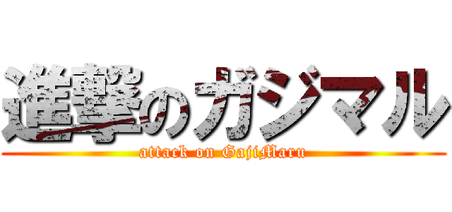 進撃のガジマル (attack on GajiMaru)