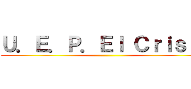 Ｕ．Ｅ．Ｐ．Ｅｌ Ｃｒｉｓｔｏ ()