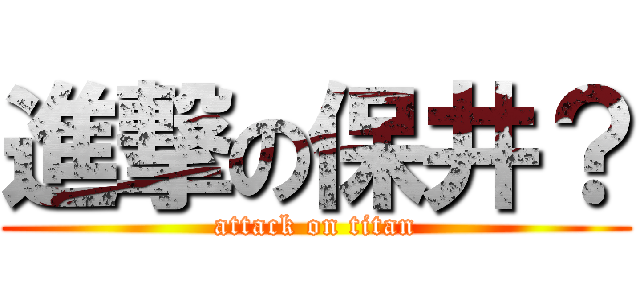 進撃の保井？ (attack on titan)