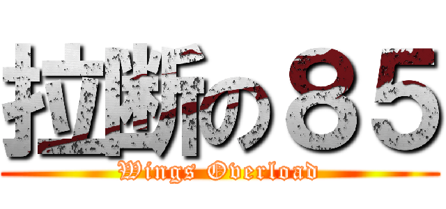 拉断の８５ (Wings Overload)