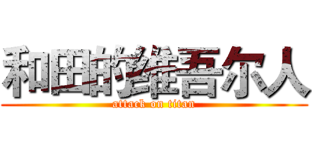 和田的维吾尔人 (attack on titan)