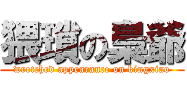 猥瑣の梟爺 (wretched appearance on kingxiao)