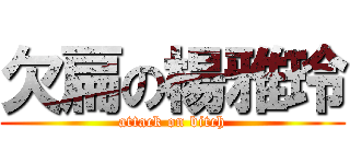 欠扁の楊雅玲 (attack on bitch)