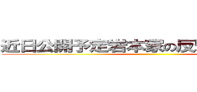 近日公開予定岩本家の反撃はこれからだ！ ()