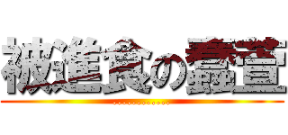 被進食の蠢萱 (............)