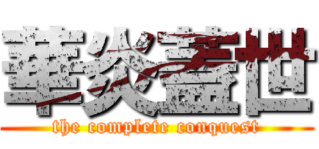 華炎蓋世 (the complete conquest)
