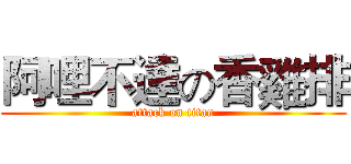阿哩不達の香雞排 (attack on titan)