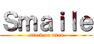 Ｓｍａｉｌｅ (attack on titan)