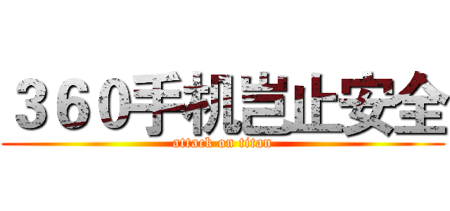 ３６０手机岂止安全 (attack on titan)