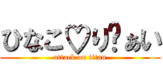 ひなこ♡りゔぁい (attack on titan)