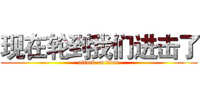 现在轮到我们进击了 (attack on titan)