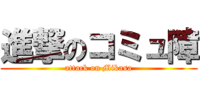 進撃のコミュ障 (attack on Mikasa)