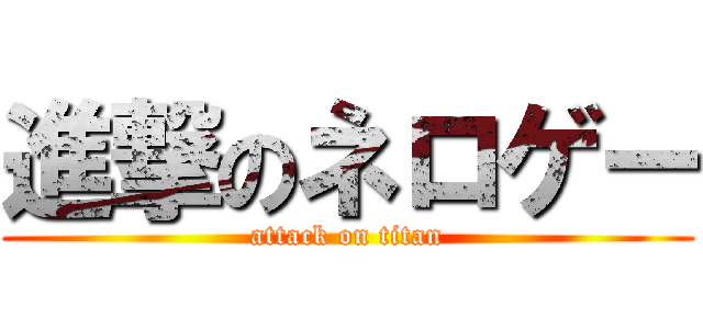 進撃のネロゲー (attack on titan)