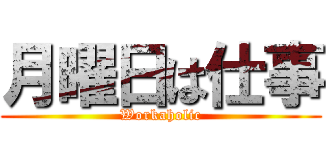 月曜日は仕事 (Workaholic)