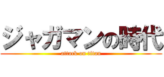 ジャガマンの時代 (attack on titan)