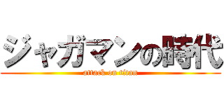 ジャガマンの時代 (attack on titan)