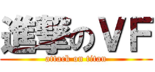 進撃のＶＦ (attack on titan)
