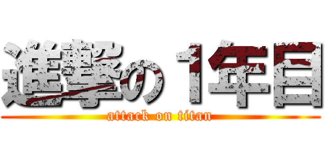 進撃の１年目 (attack on titan)