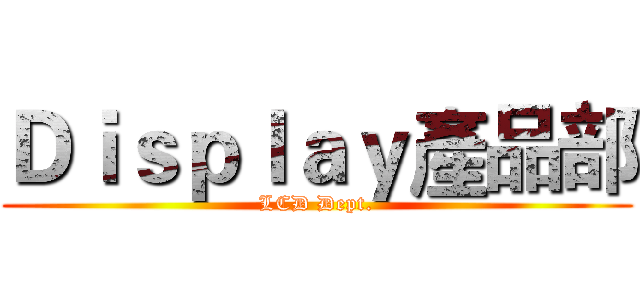 Ｄｉｓｐｌａｙ產品部 (LCD Dept.)