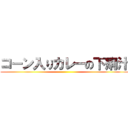 コーン入りカレーの下痢汁 ()