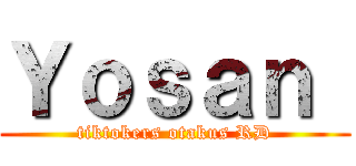 Ｙｏｓａｎ  (tiktokers otakus RD)