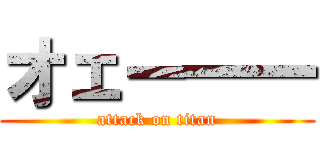 オェー一一 (attack on titan)