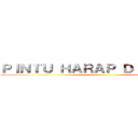 ＰＩＮＴＵ ＨＡＲＡＰ ＤＩ ＴＵＴＵＰ ()