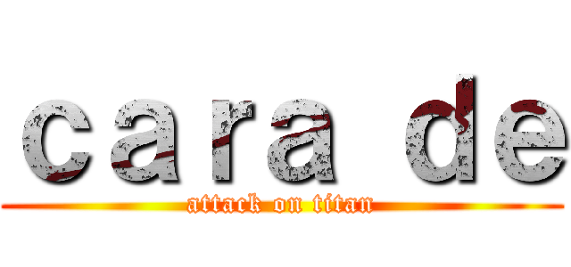 ｃａｒａ ｄｅ (attack on titan)
