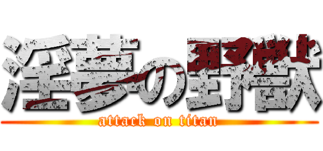 淫夢の野獣 (attack on titan)