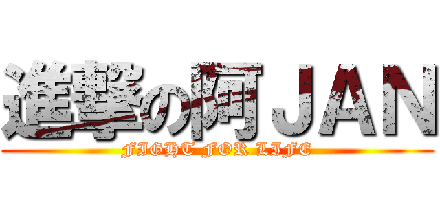 進撃の阿ＪＡＮ (FIGHT FOR LIFE)