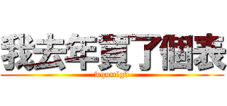 我去年買了個表 (wqnmlgb)