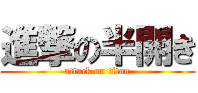 進撃の半開き (attack on titan)