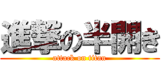 進撃の半開き (attack on titan)